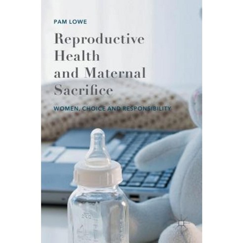 Reproductive Health and Maternal Sacrifice: Women Choice and Responsibility Hardcover, Palgrave MacMillan