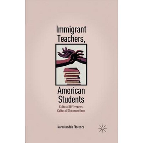 Immigrant Teachers American Students: Cultural Differences Cultural Disconnections Paperback, Palgrave MacMillan