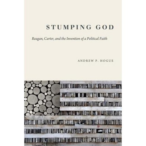 Stumping God: Reagan Carter and the Invention of a Political Faith Hardcover, Baylor University Press