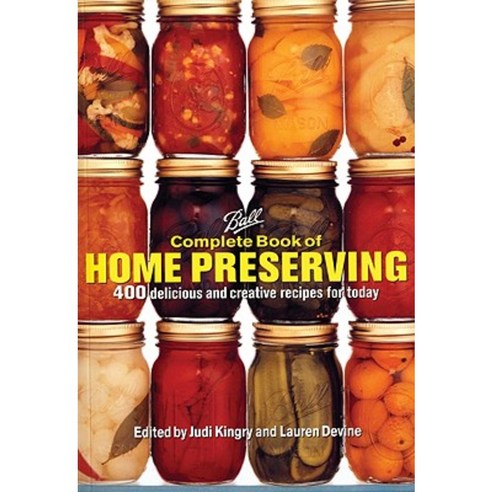 Ball Complete Book of Home Preserving: 400 Delicious and Creative Recipes for Today Hardcover, Robert Rose
