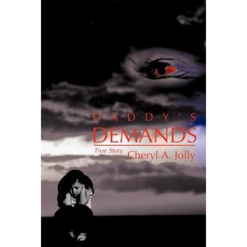 Daddy''s Demands: A True Story Paperback, iUniverse