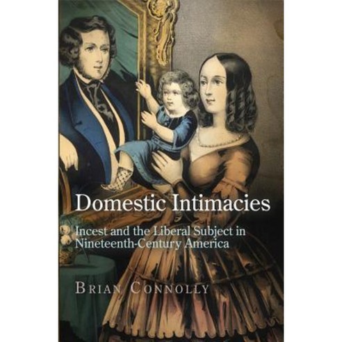 Domestic Intimacies: Incest and the Liberal Subject in Nineteenth-Century America Hardcover, University of Pennsylvania Press