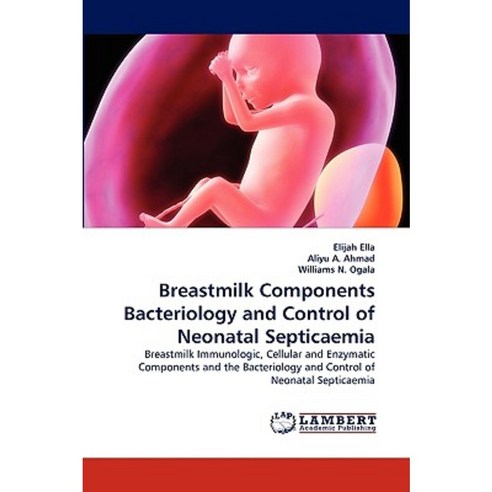 Breastmilk Components Bacteriology and Control of Neonatal Septicaemia Paperback, LAP Lambert Academic Publishing