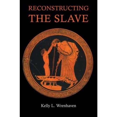 Reconstructing the Slave: The Image of the Slave in Ancient Greece Hardcover, Bloomsbury Publishing PLC