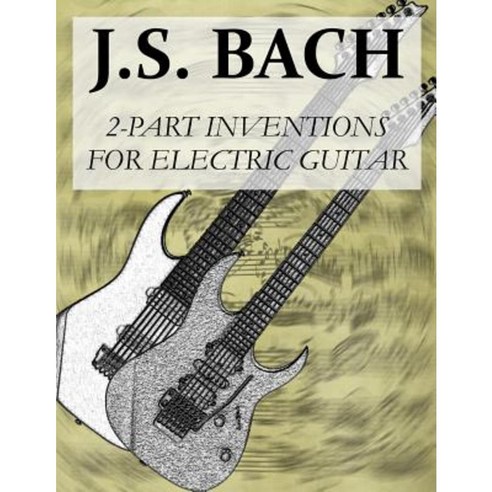 J.S.Bach: 2-Part Inventions for Electric Guitar Paperback, Createspace