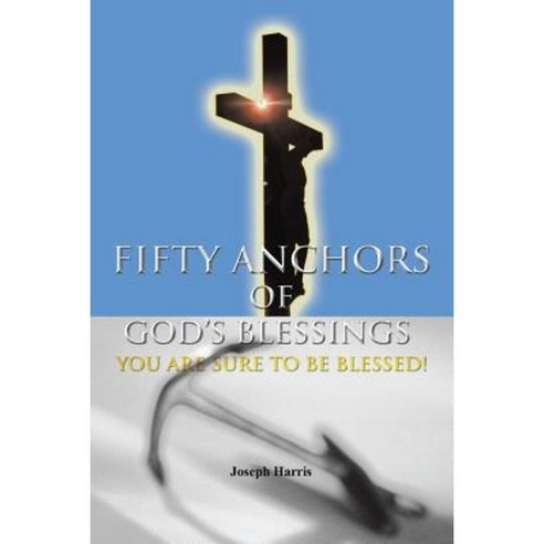 Fifty Anchors of God''s Blessings: You Are Sure to Be Blessed! Paperback, Authorhouse