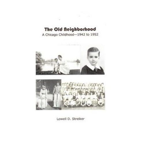 The Old Neighborhood: Memories of a Chicago Childhood--1942 to 1952 Paperback, Lulu.com