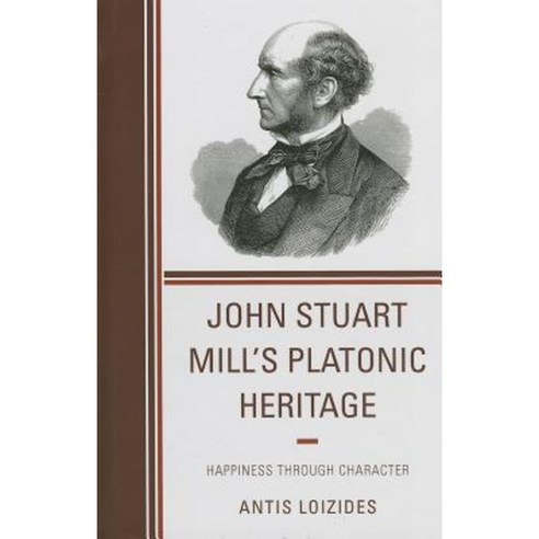 John Stuart Mill S Platonic Heritage: Happiness Through Character Hardcover, Lexington Books