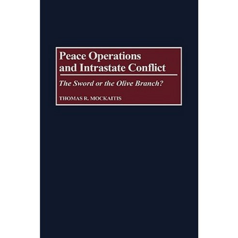 Peace Operations and Intrastate Conflict: The Sword or the Olive Branch? Hardcover, Praeger Publishers