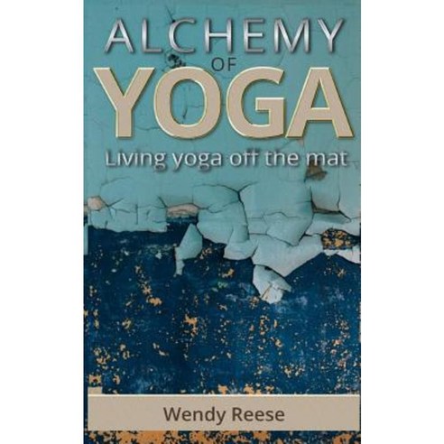 Alchemy of Yoga: Living Yoga Off the Mat Paperback, Whole Being Inc