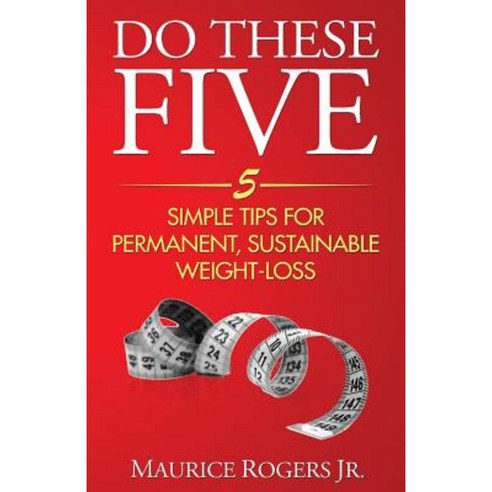 Do These Five: 5 Simple Tips for Permanent Sustainable Weight-Loss Paperback, Visionary Press