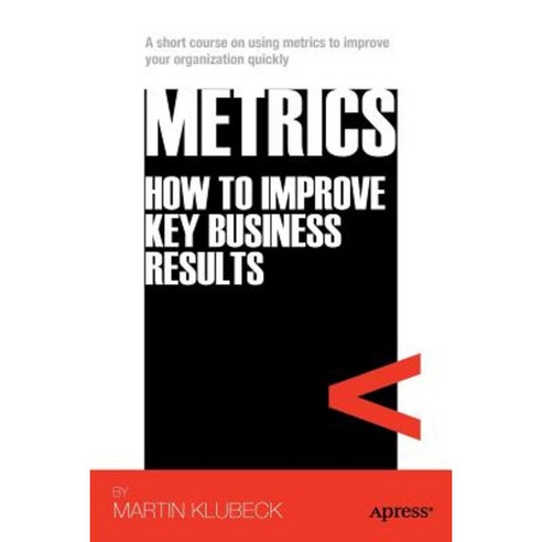 Metrics: How to Improve Key Business Results Paperback, Apress