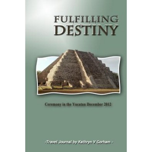 Fulfilling Destiny: Ceremony in the Yucatan December 2012 Paperback, Alset Publishing