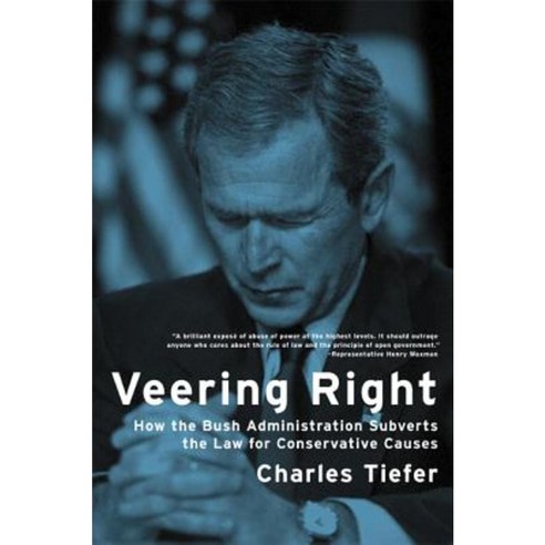 Veering Right: How the Bush Administration Subverts the Law for Conservative Causes Paperback, University of California Press