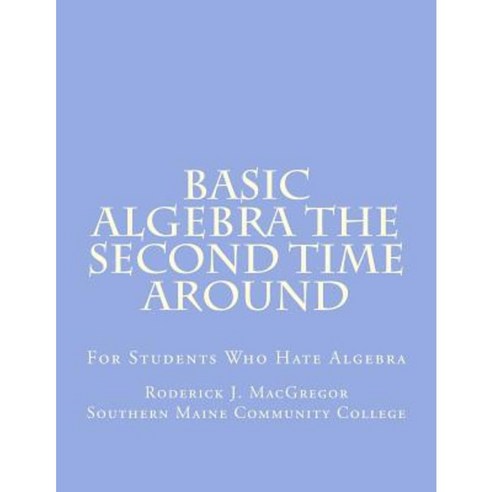 Basic Algebra the Second Time Around: For Students Who Hate Algebra Paperback, Createspace