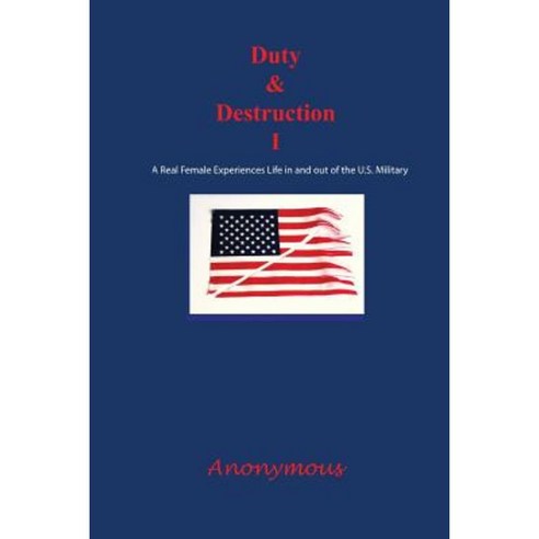 Duty and Destruction I: A Real Female Experiences Life in and Out of the U.S. Military Paperback, Century Conquests
