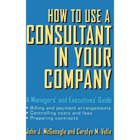 How to Use a Consultant in Your Company: A Managers'' and Executives'' Guide Hardcover, Wiley