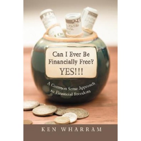 Can I Ever Be Financially Free? Yes!!!: A Common Sense Approach to Financial Freedom Paperback, iUniverse