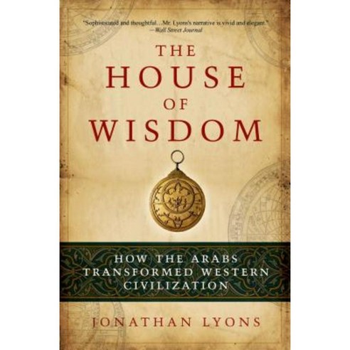 The House of Wisdom: How the Arabs Transformed Western Civilization Paperback, Bloomsbury Publishing PLC