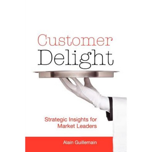 Customer Delight: Strategic Insights for Market Leaders Paperback, Infinite Press