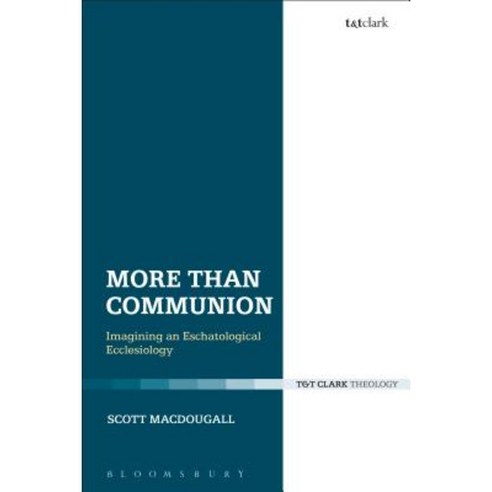 More Than Communion: Imagining an Eschatological Ecclesiology Paperback, T&T Clark