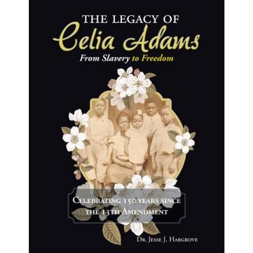 The Legacy of Celia Adams: From Slavery to Freedom Paperback, Authorhouse