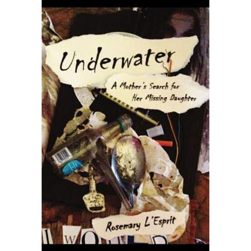Underwater: A Mother''s Search for Her Missing Daughter Paperback, Createspace