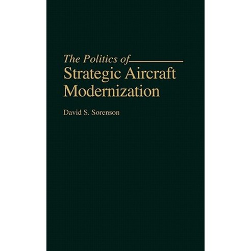 The Politics of Strategic Aircraft Modernization Hardcover, Praeger Publishers
