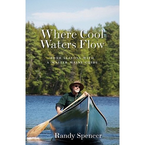 Where Cool Waters Flow: Four Seasons with a Master Maine Guide Paperback, Islandport Press