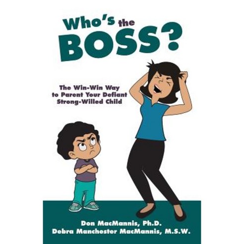 Who''s the Boss?: The Win-Win Way to Parent Your Defiant Strong-Willed Child Paperback, Createspace