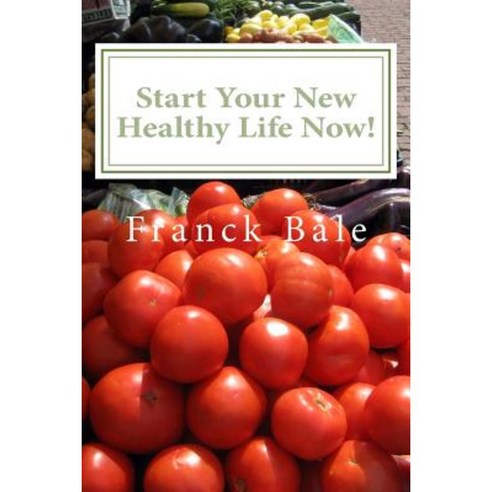 Start Your New Healthy Life Now!: What to Eat? Is Gym Really Necessary? Paperback, Createspace