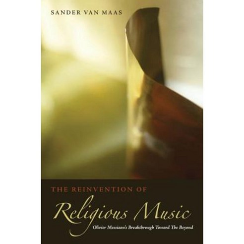 The Reinvention of Religious Music: Olivier Messiaen''s Breakthrough Toward the Beyond Hardcover, Fordham University Press