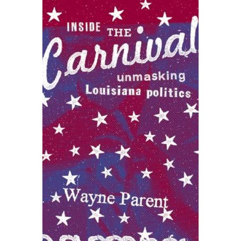 Inside the Carnival: Unmasking Louisiana Politics Paperback, Louisiana State University Press