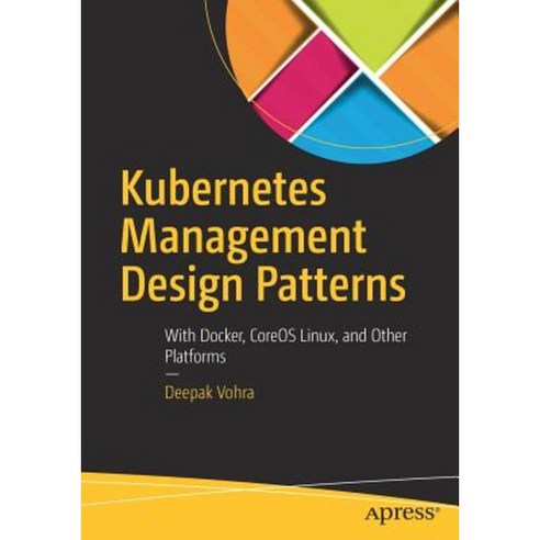 Kubernetes Management Design Patterns: With Docker Coreos Linux and Other Platforms Paperback, Apress