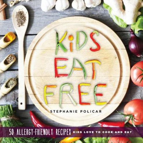 Kids Eat Free: 50 Allergy Friendly Recipes Kids Love to Cook and Eat Paperback, Stephanie Policar