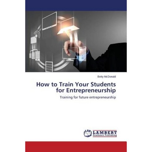 How to Train Your Students for Entrepreneurship Paperback, LAP Lambert Academic Publishing