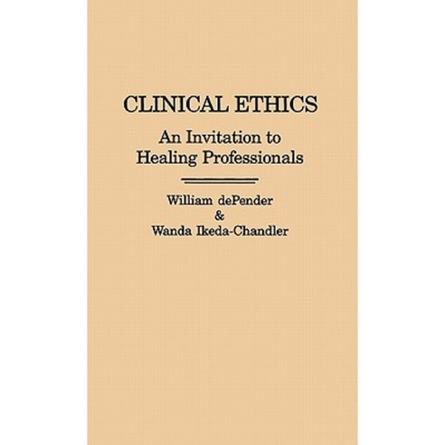 Clinical Ethics: An Invitation to Healing Professionals Hardcover, Praeger Publishers