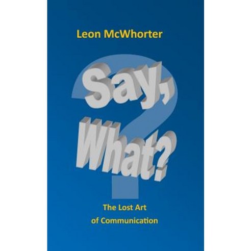 Say What?: "The Lost Art of Communication" Paperback, McWho Media