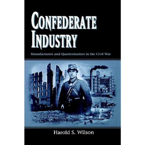 Confederate Industry: Manufacturers and Quartermasters in the Civil War Paperback, University Press of Mississippi