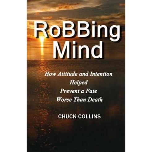 Robbing Mind: How Attitude and Intention Helped Prevent a Fate Worse Than Death Paperback, Studio D Books