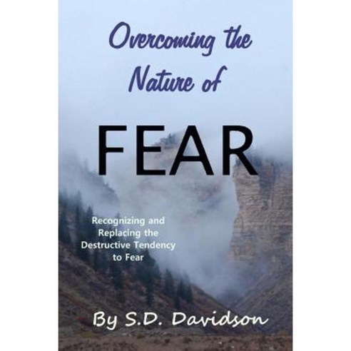 Overcoming the Nature of Fear: Recognizing and Replacing the ...