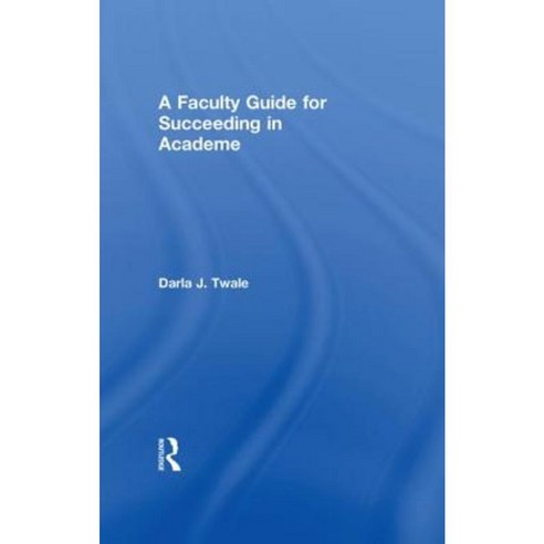 A Faculty Guide for Succeeding in Academe Hardcover, Routledge