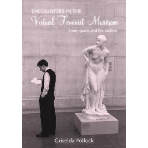Encounters in a Virtual Feminist Museum: Time Space and the Archive Paperback, Routledge