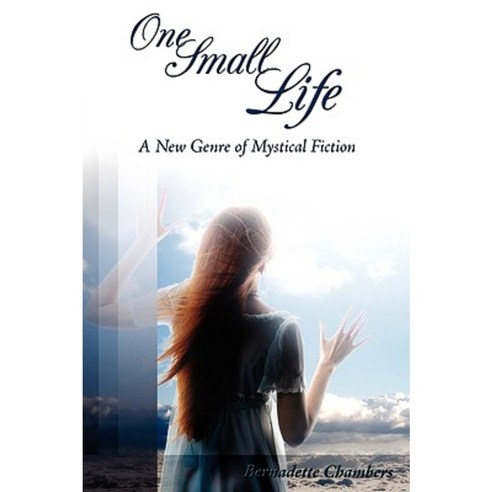 One Small Life: A New Genre of Mystical Fiction Paperback, Authorhouse