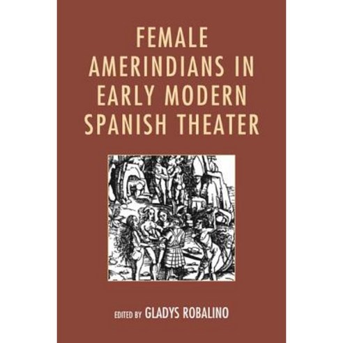 Female Amerindians in Early Modern Spanish Theater Hardcover, Bucknell University Press