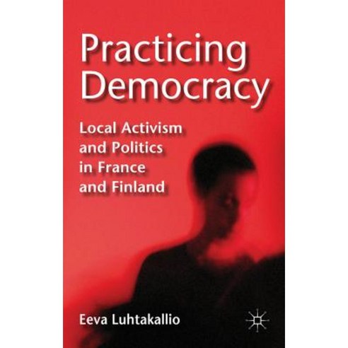 Practicing Democracy: Local Activism and Politics in France and Finland Hardcover, Palgrave MacMillan