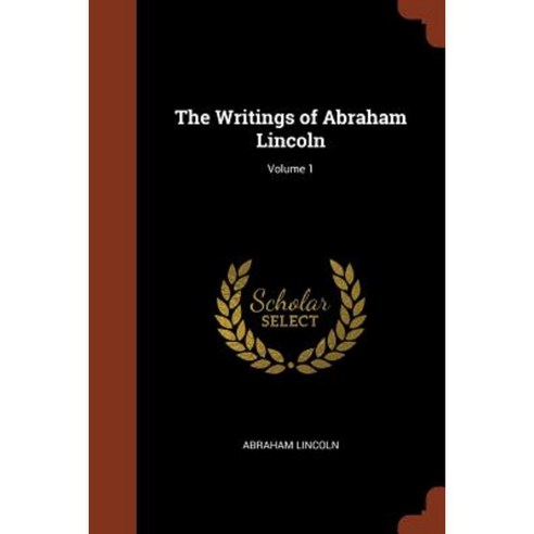 The Writings of Abraham Lincoln; Volume 1 Paperback, Pinnacle Press