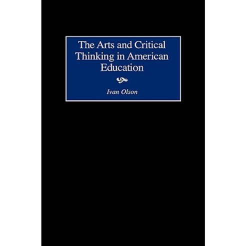 Arts and Critical Thinking in American Education Hardcover, J F Bergin & Garvey