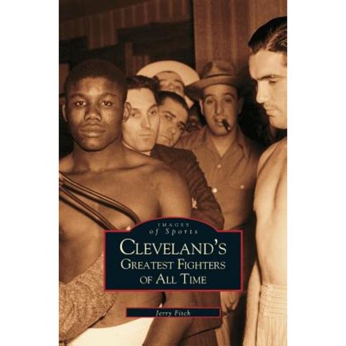 Cleveland''s Greatest Fighters of All Time Hardcover, Arcadia Publishing Library Editions