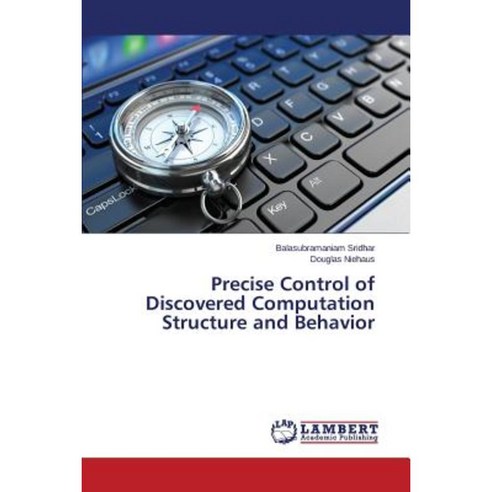 Precise Control of Discovered Computation Structure and Behavior Paperback, LAP Lambert Academic Publishing